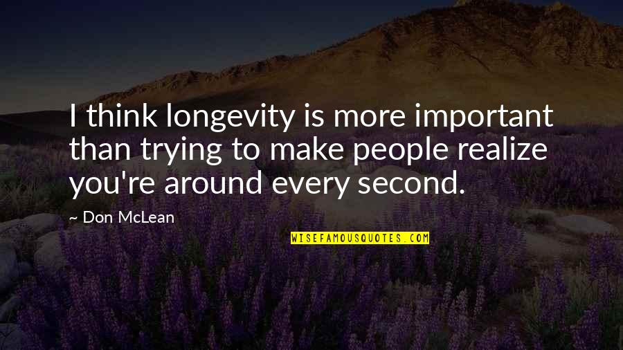 Important People Quotes By Don McLean: I think longevity is more important than trying
