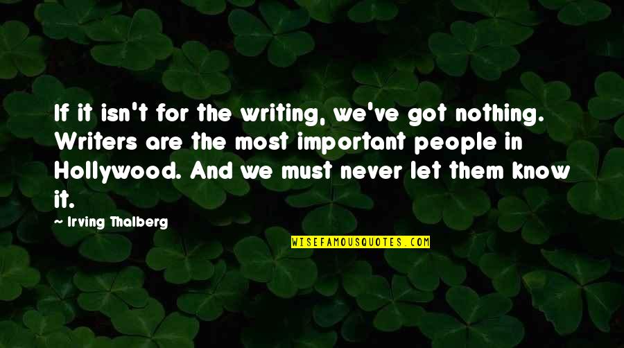 Important People Quotes By Irving Thalberg: If it isn't for the writing, we've got
