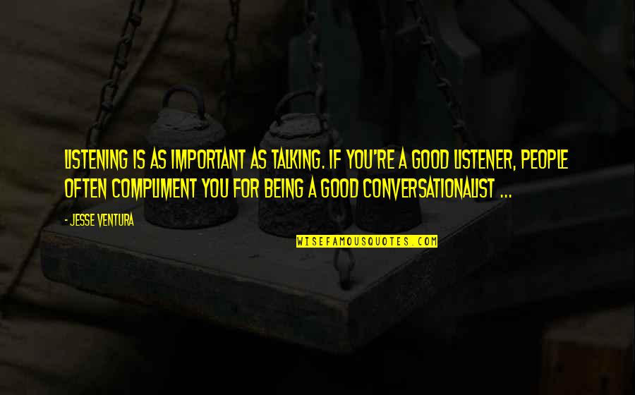 Important People Quotes By Jesse Ventura: Listening is as important as talking. If you're