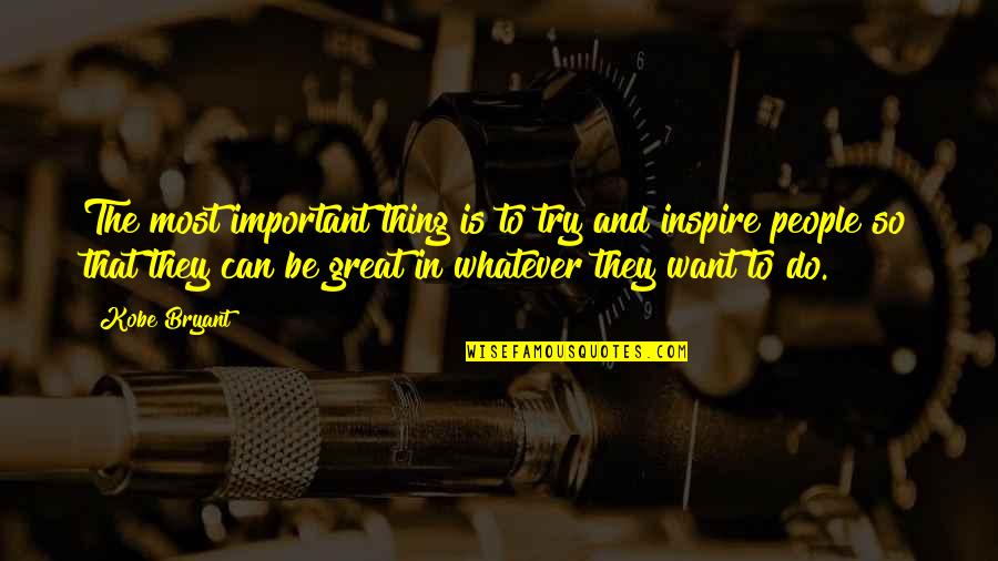 Important People Quotes By Kobe Bryant: The most important thing is to try and