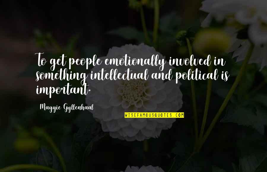 Important People Quotes By Maggie Gyllenhaal: To get people emotionally involved in something intellectual