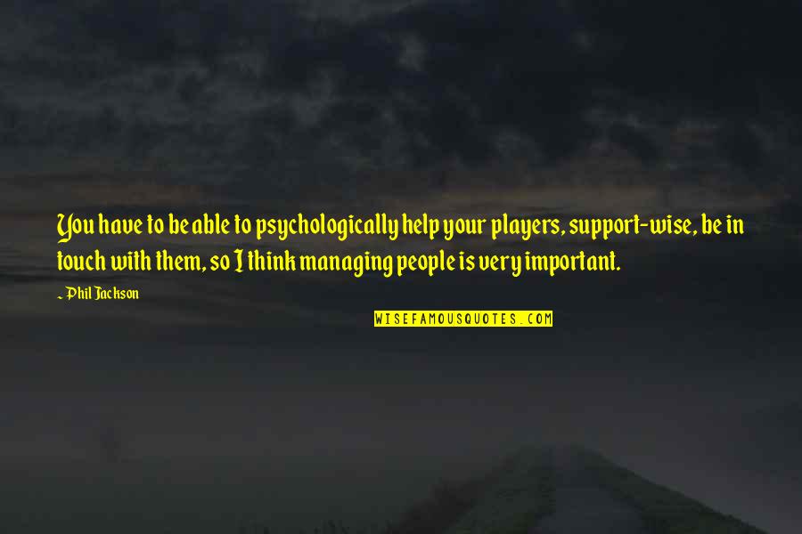 Important People Quotes By Phil Jackson: You have to be able to psychologically help