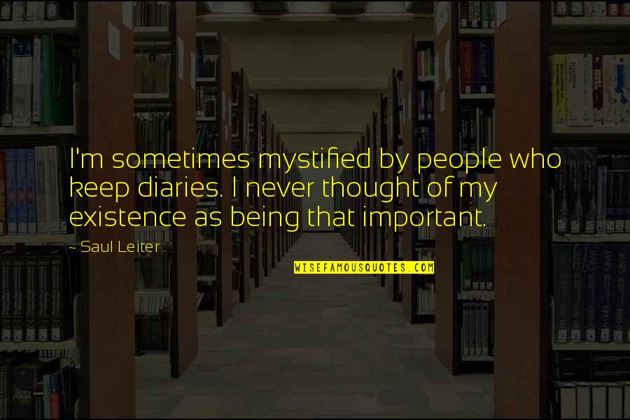 Important People Quotes By Saul Leiter: I'm sometimes mystified by people who keep diaries.