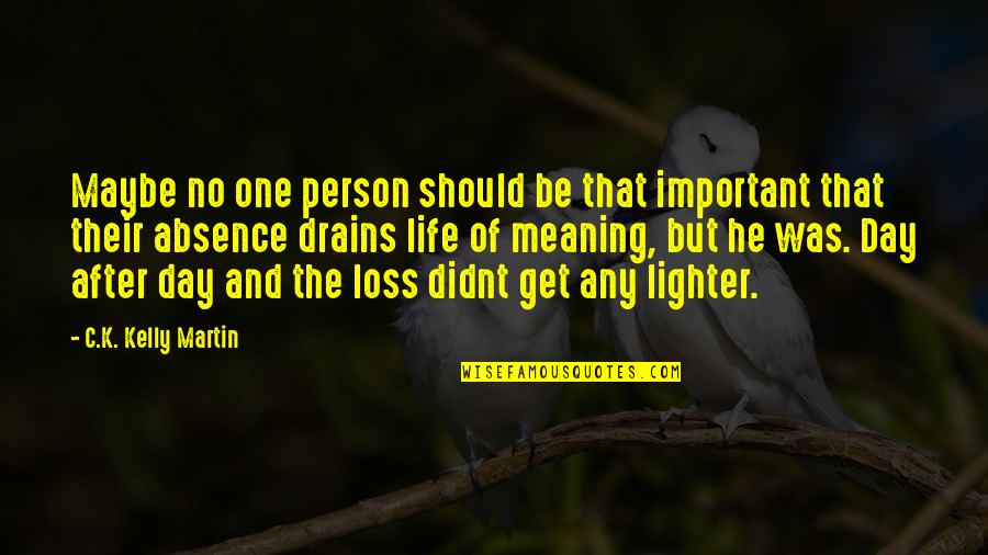 Important Person In Life Quotes By C.K. Kelly Martin: Maybe no one person should be that important