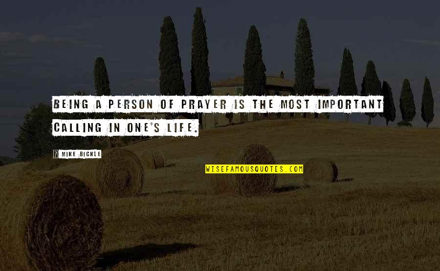 Important Person In My Life Quotes By Mike Bickle: Being a person of prayer is the most