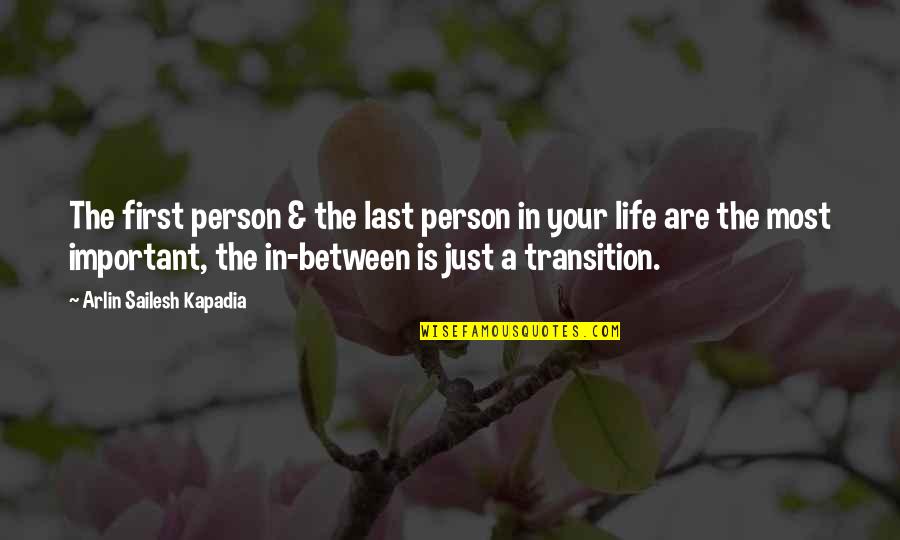 Important Person In Your Life Quotes By Arlin Sailesh Kapadia: The first person & the last person in