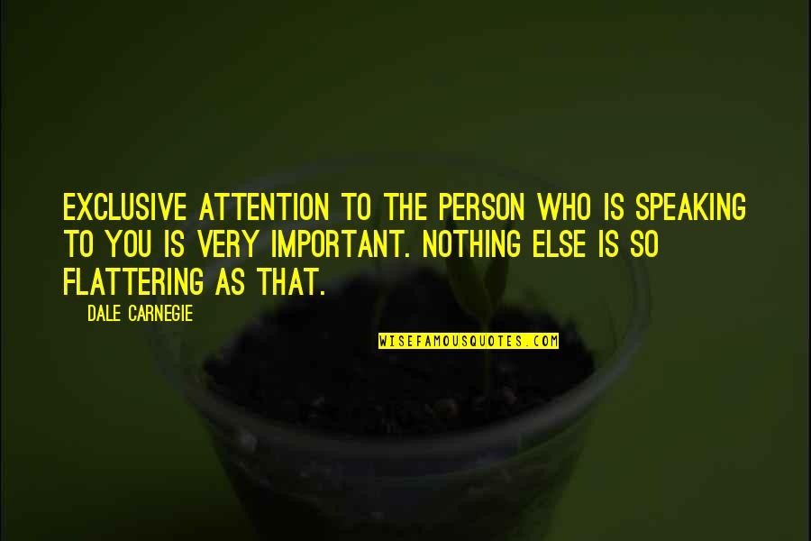 Important Person Quotes By Dale Carnegie: Exclusive attention to the person who is speaking