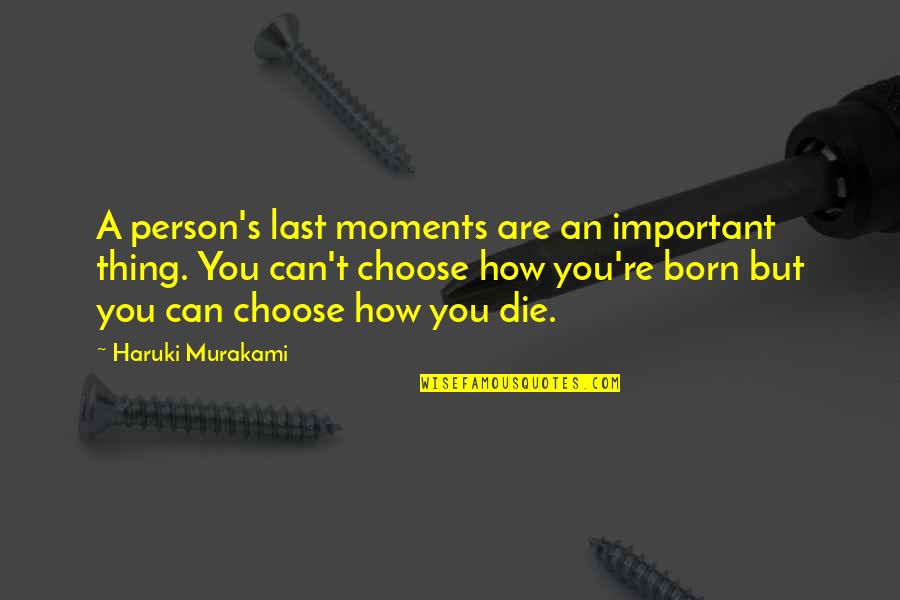 Important Person Quotes By Haruki Murakami: A person's last moments are an important thing.