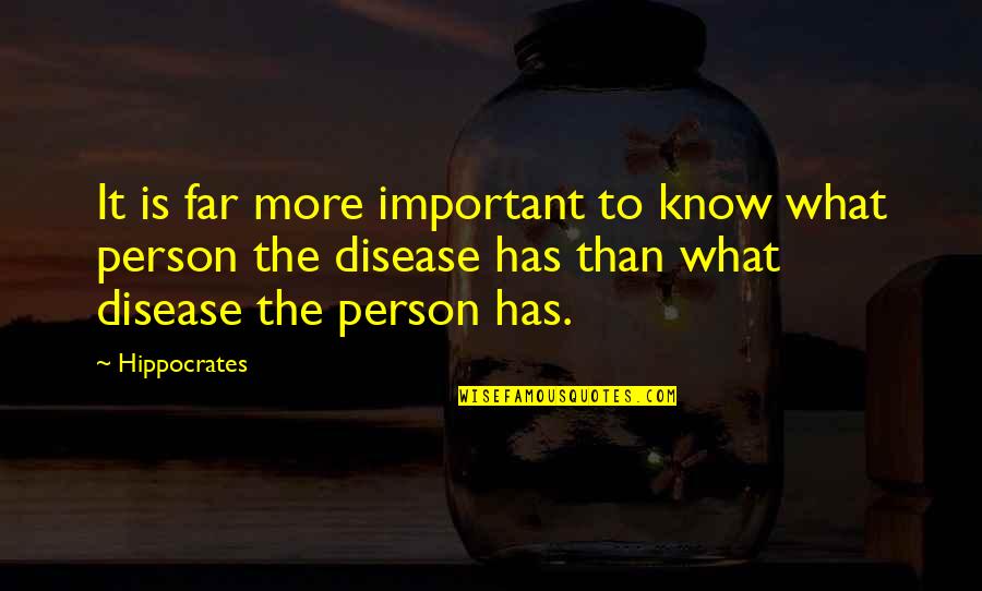Important Person Quotes By Hippocrates: It is far more important to know what