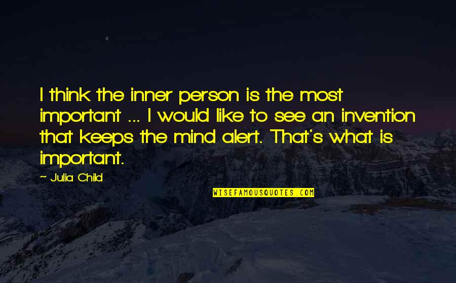 Important Person Quotes By Julia Child: I think the inner person is the most