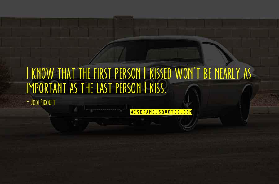 Important Person To Me Quotes By Jodi Picoult: I know that the first person I kissed