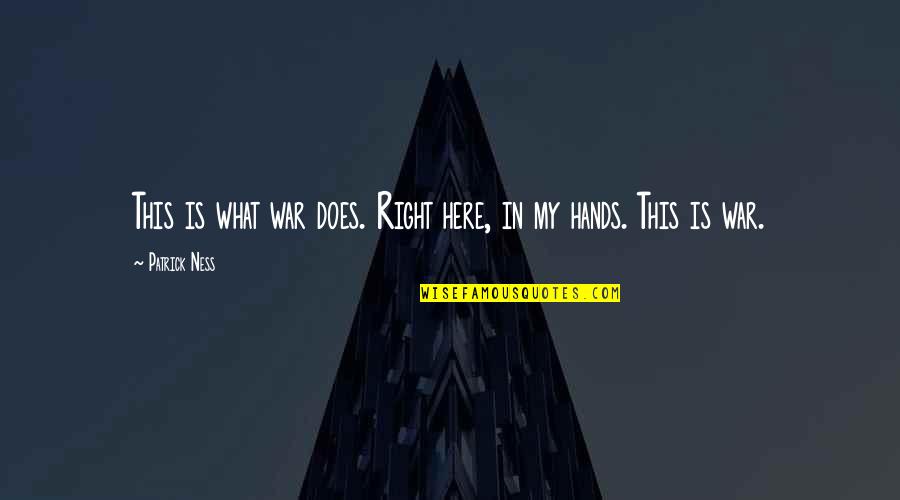 Important Person To Me Quotes By Patrick Ness: This is what war does. Right here, in