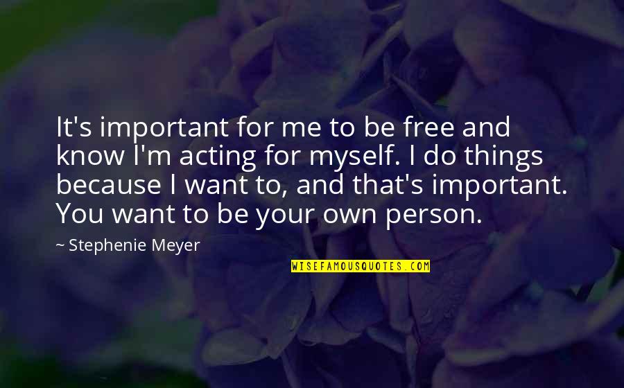 Important Person To Me Quotes By Stephenie Meyer: It's important for me to be free and