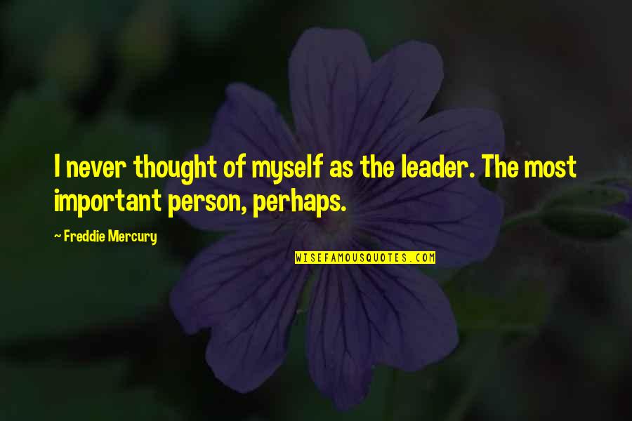 Important Persons Quotes By Freddie Mercury: I never thought of myself as the leader.