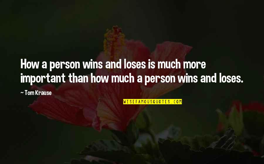 Important Persons Quotes By Tom Krause: How a person wins and loses is much