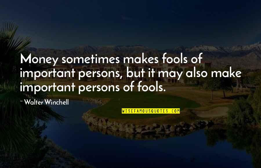 Important Persons Quotes By Walter Winchell: Money sometimes makes fools of important persons, but