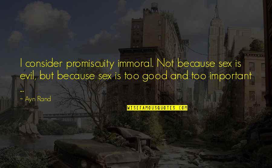 Important Philosophy Quotes By Ayn Rand: I consider promiscuity immoral. Not because sex is Important Philosophy Quotes By Ayn Rand: I consider promiscuity immoral. Not because sex is