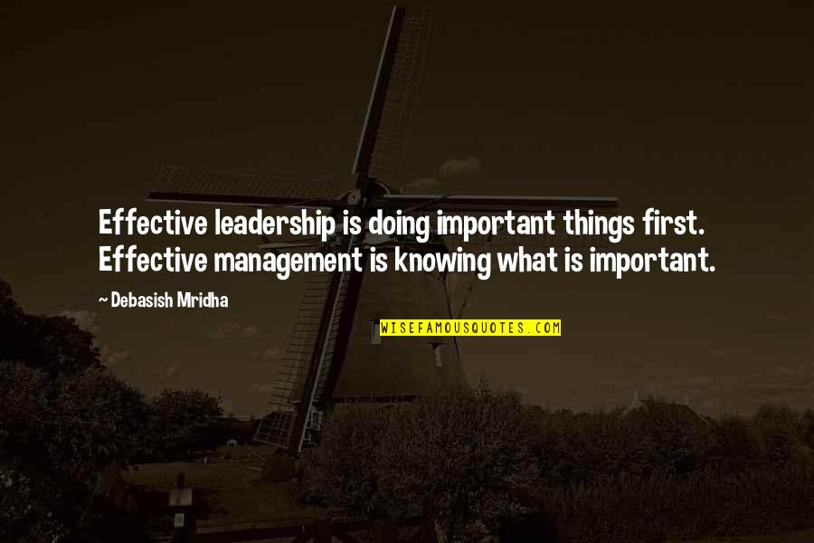 Important Philosophy Quotes By Debasish Mridha: Effective leadership is doing important things first. Effective Important Philosophy Quotes By Debasish Mridha: Effective leadership is doing important things first. Effective