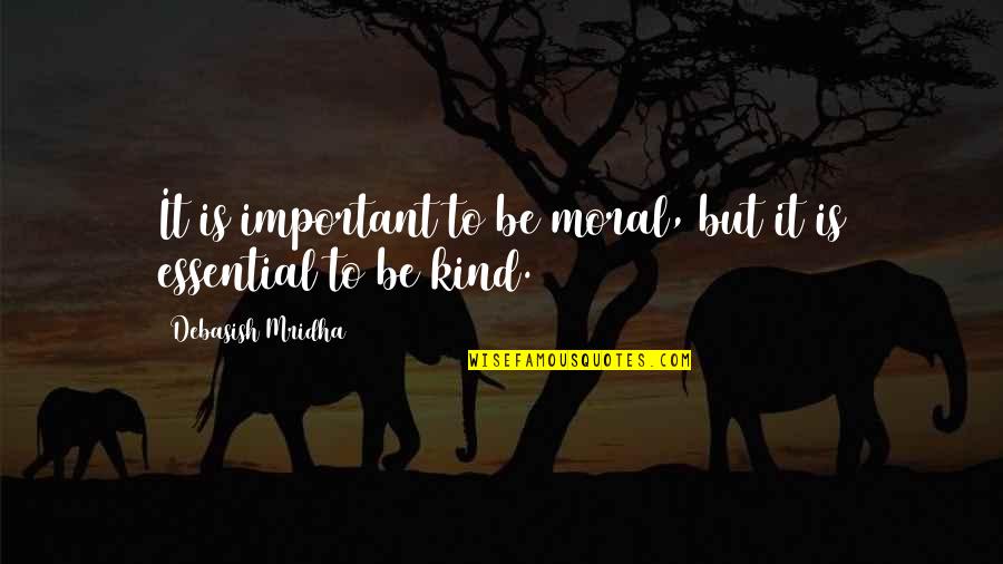 Important Philosophy Quotes By Debasish Mridha: It is important to be moral, but it Important Philosophy Quotes By Debasish Mridha: It is important to be moral, but it