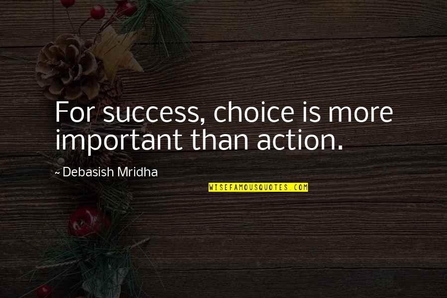 Important Philosophy Quotes By Debasish Mridha: For success, choice is more important than action. Important Philosophy Quotes By Debasish Mridha: For success, choice is more important than action.