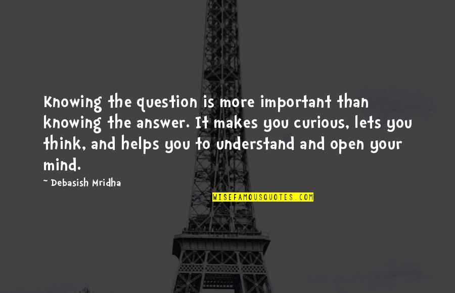 Important Philosophy Quotes By Debasish Mridha: Knowing the question is more important than knowing Important Philosophy Quotes By Debasish Mridha: Knowing the question is more important than knowing