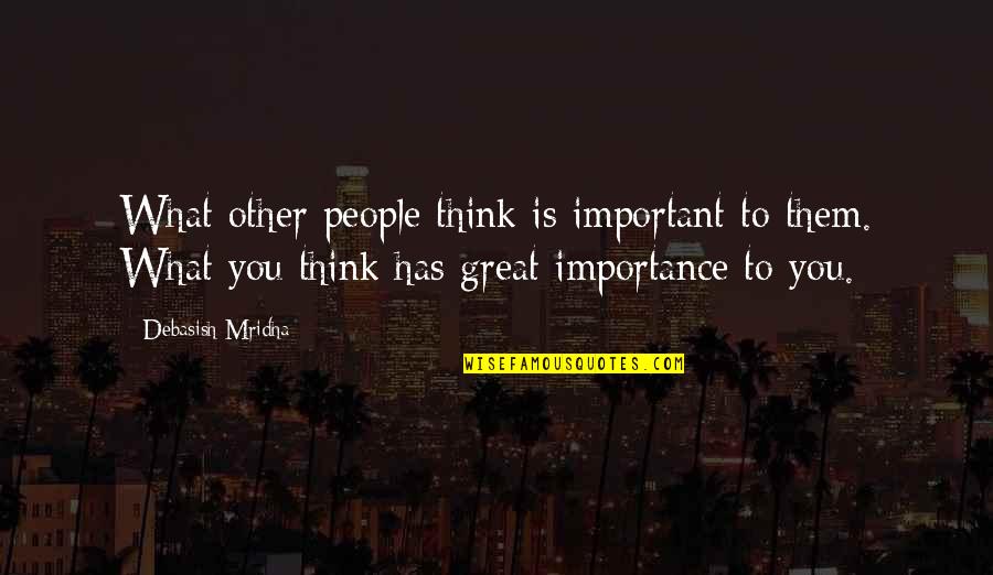 Important Philosophy Quotes By Debasish Mridha: What other people think is important to them. Important Philosophy Quotes By Debasish Mridha: What other people think is important to them.