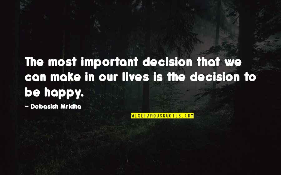 Important Philosophy Quotes By Debasish Mridha: The most important decision that we can make Important Philosophy Quotes By Debasish Mridha: The most important decision that we can make