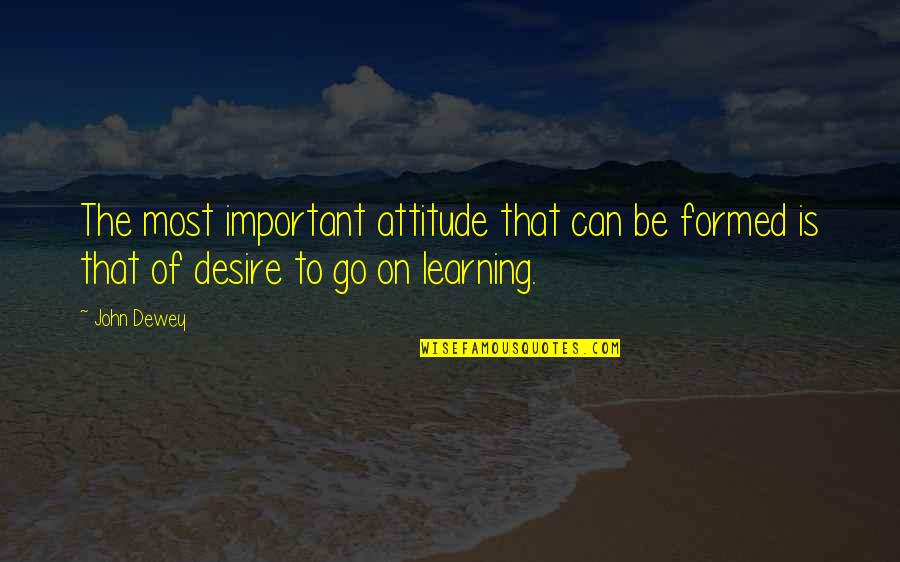 Important Philosophy Quotes By John Dewey: The most important attitude that can be formed