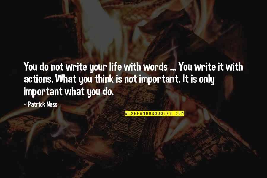 Important Philosophy Quotes By Patrick Ness: You do not write your life with words Important Philosophy Quotes By Patrick Ness: You do not write your life with words