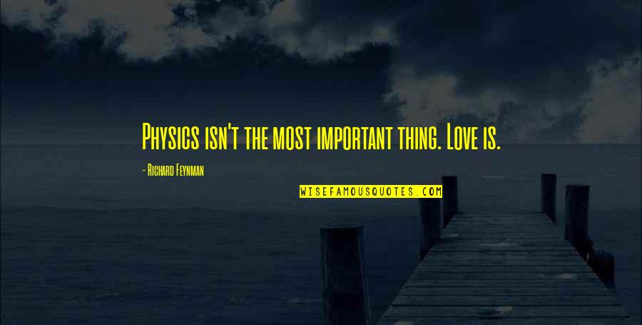 Important Philosophy Quotes By Richard Feynman: Physics isn't the most important thing. Love is. Important Philosophy Quotes By Richard Feynman: Physics isn't the most important thing. Love is.
