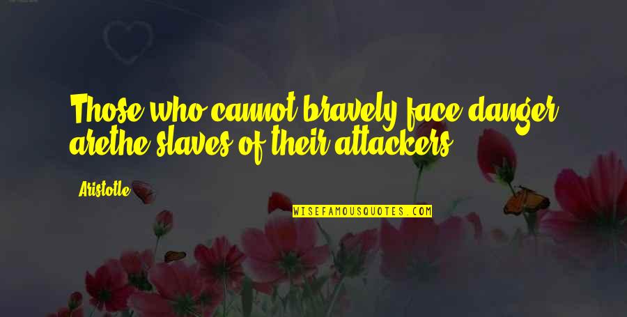 Important Places Quotes By Aristotle.: Those who cannot bravely face danger arethe slaves