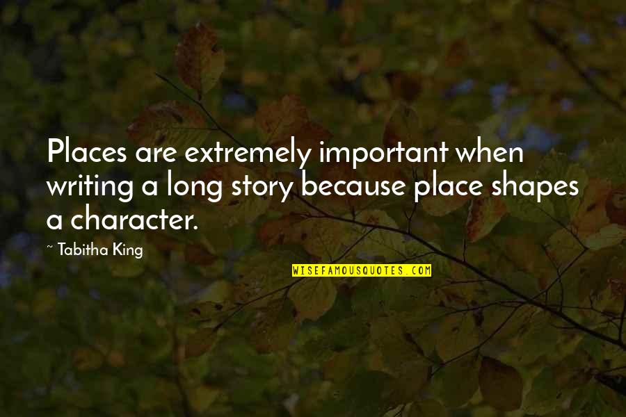 Important Places Quotes By Tabitha King: Places are extremely important when writing a long