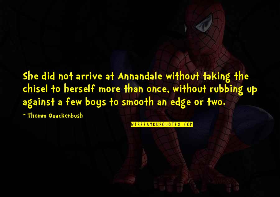 Important Places Quotes By Thomm Quackenbush: She did not arrive at Annandale without taking