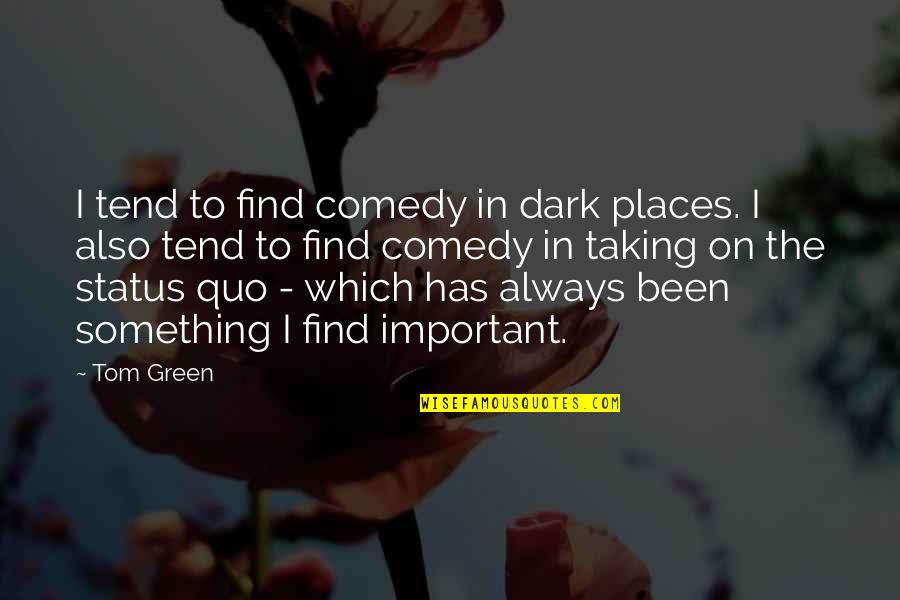 Important Places Quotes By Tom Green: I tend to find comedy in dark places.