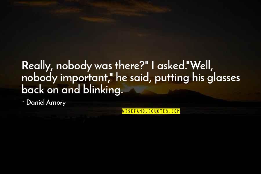 Important Quotes By Daniel Amory: Really, nobody was there?" I asked."Well, nobody important,"