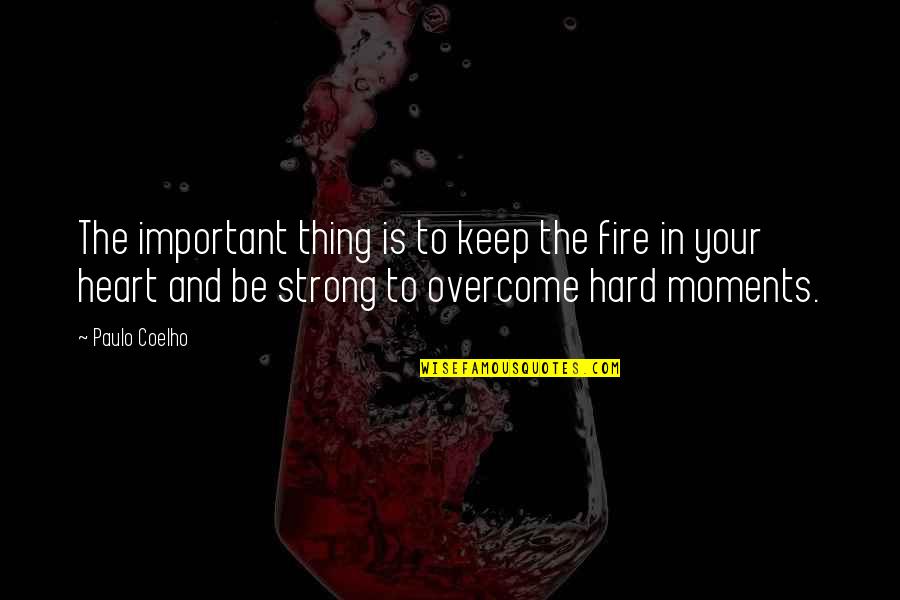Important Quotes By Paulo Coelho: The important thing is to keep the fire