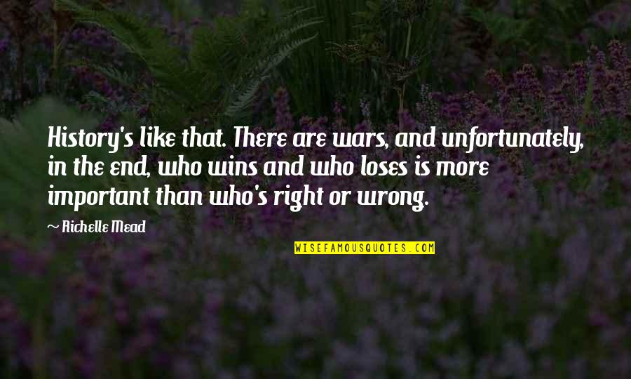 Important Quotes By Richelle Mead: History's like that. There are wars, and unfortunately,