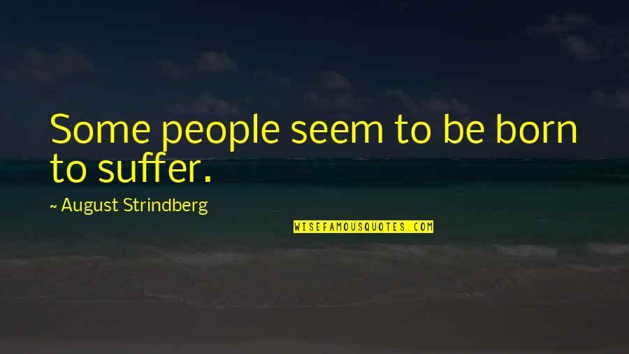 Important Sayings And Quotes By August Strindberg: Some people seem to be born to suffer. Important Sayings And Quotes By August Strindberg: Some people seem to be born to suffer.