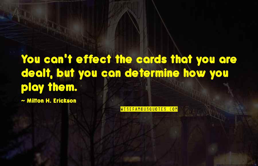 Important Sayings And Quotes By Milton H. Erickson: You can't effect the cards that you are Important Sayings And Quotes By Milton H. Erickson: You can't effect the cards that you are