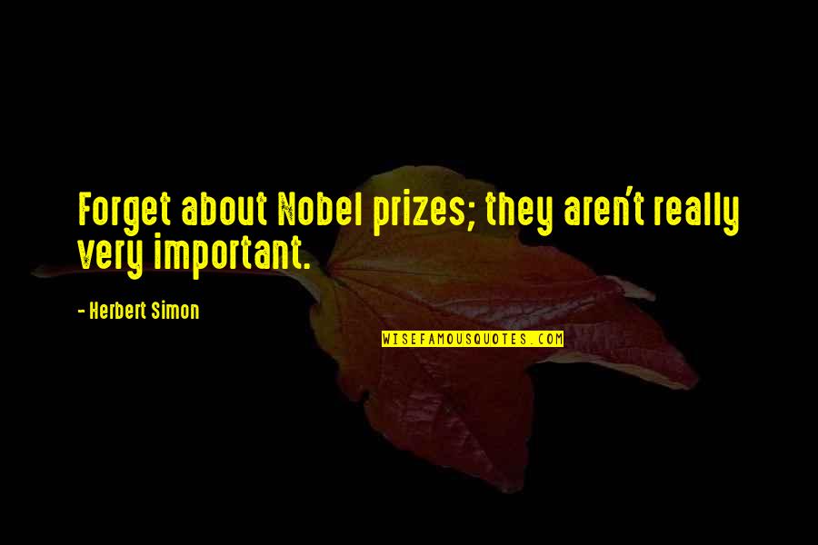 Important Simon Quotes By Herbert Simon: Forget about Nobel prizes; they aren't really very
