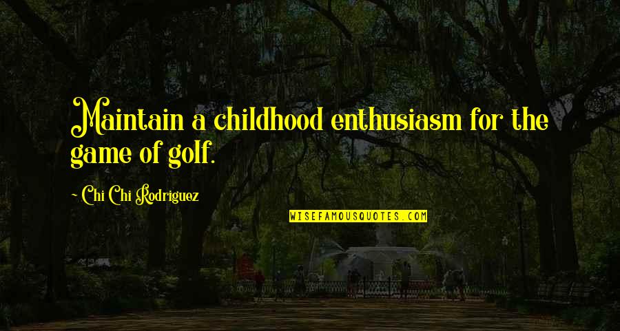 Important Sir Gawain Quotes By Chi Chi Rodriguez: Maintain a childhood enthusiasm for the game of