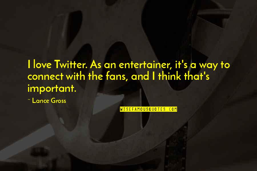 Important That Quotes By Lance Gross: I love Twitter. As an entertainer, it's a Important That Quotes By Lance Gross: I love Twitter. As an entertainer, it's a