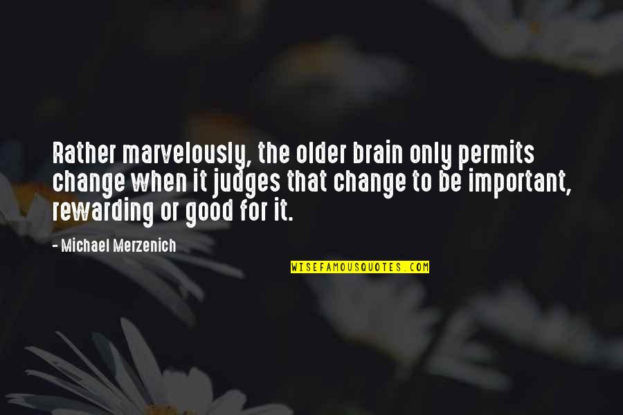 Important That Quotes By Michael Merzenich: Rather marvelously, the older brain only permits change Important That Quotes By Michael Merzenich: Rather marvelously, the older brain only permits change