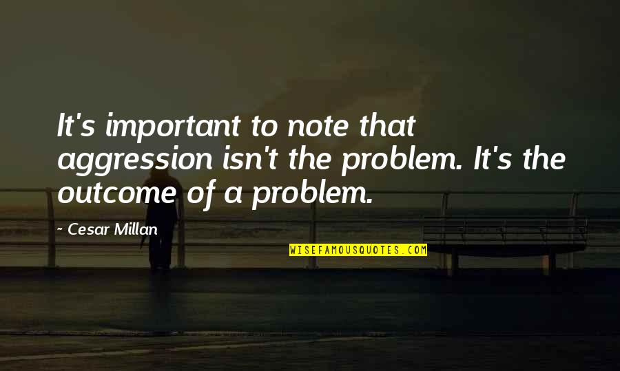 Important The Quotes By Cesar Millan: It's important to note that aggression isn't the Important The Quotes By Cesar Millan: It's important to note that aggression isn't the