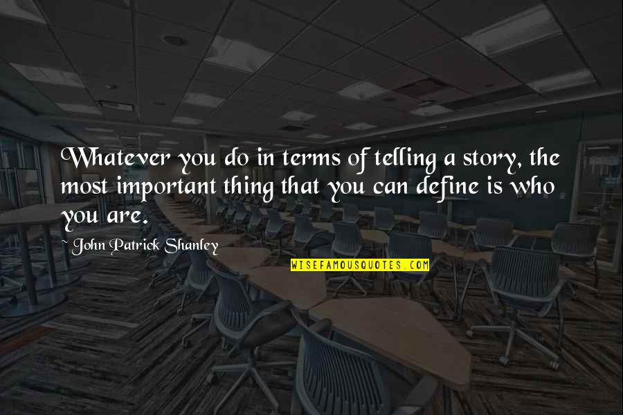 Important The Quotes By John Patrick Shanley: Whatever you do in terms of telling a Important The Quotes By John Patrick Shanley: Whatever you do in terms of telling a