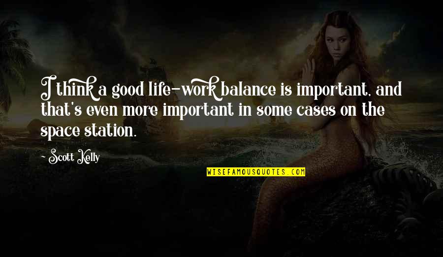 Important The Quotes By Scott Kelly: I think a good life-work balance is important, Important The Quotes By Scott Kelly: I think a good life-work balance is important,