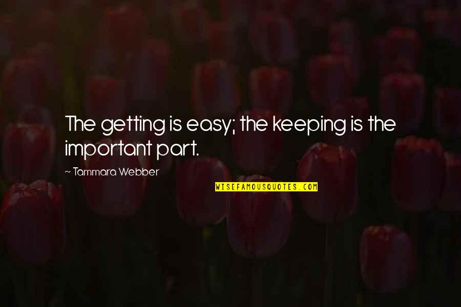 Important The Quotes By Tammara Webber: The getting is easy; the keeping is the Important The Quotes By Tammara Webber: The getting is easy; the keeping is the