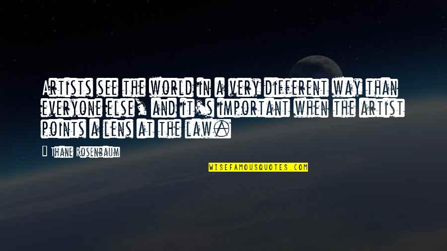 Important The Quotes By Thane Rosenbaum: Artists see the world in a very different Important The Quotes By Thane Rosenbaum: Artists see the world in a very different