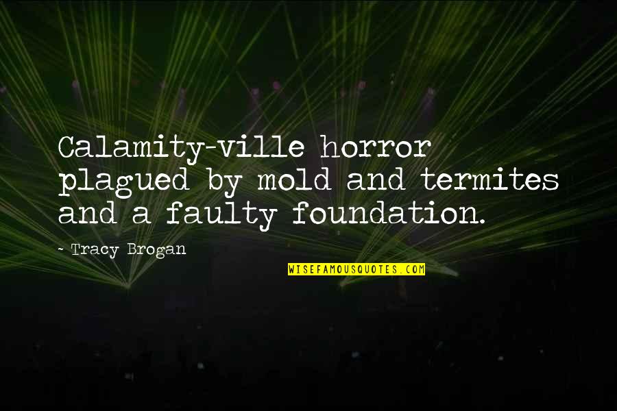 Important Theories Quotes By Tracy Brogan: Calamity-ville horror plagued by mold and termites and