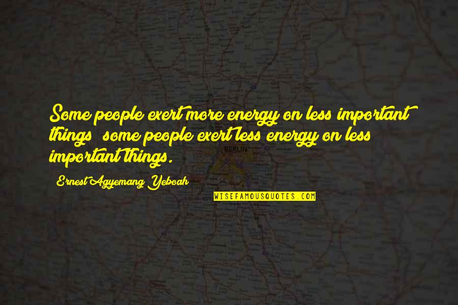 Important Things First Quotes By Ernest Agyemang Yeboah: Some people exert more energy on less important